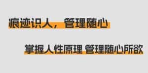 痕迹识人，管理随心：掌握人性原理 管理随心所欲（31节课）-优优云创网