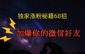 独家引流秘籍68招,深藏多年的压箱底,效果惊人,加爆你的微信好友!-优优云创网