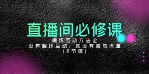 直播间必修课：暖场互动方法论，没有暖场互动，就没有自然流量（8节课）-优优云创网