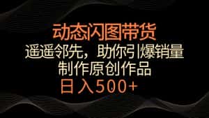 动态闪图带货,遥遥领先,冷门玩法,助你轻松引爆销量!日入500+-优优云创网