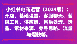 小红书电商运营(2024版):开店、设置、供应链、选品、素材、养号、流量与爆款等-优优云创网
