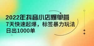 （4091期）2022年抖音小店爆单营【更新10月】 7天快速起爆 标签暴力玩法，日出1000单-优优云创网