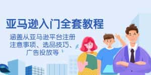 (4096期)亚马逊入门全套教程,涵盖从亚马逊平台注册注意事项、选品技巧、广告投放等-优优云创网