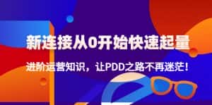 (4380期)新连接从0开始快速起量:进阶运营知识,让PDD之路不再迷茫!-优优云创网