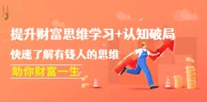 （4391期）提升财富思维学习+认知破局：快速了解有钱人的思维，助你财富一生！-优优云创网