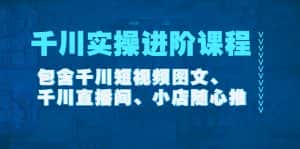 (4239期)千川实操进阶课程(11月更新)包含千川短视频图文、千川直播间、小店随心推-优优云创网