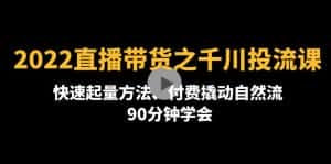 (4408期)2022直播带货之千川投流课:快速起量方法、付费撬动自然流 90分钟学会-优优云创网