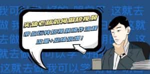 (4420期)实体老板如何做短视频:带你玩转短视频全套操作流程,流量+业绩倍增!-优优云创网