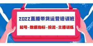 (4427期)2022直播带货运营培训班:起号-数据指标-投流-主播训练(15节)-优优云创网