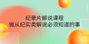 (4255期)眼镜蛇电影:纪录片解说课程,做从纪实类解说必须知道的事-价值499元-优优云创网