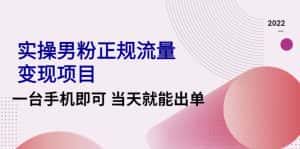 (4265期)2022实操男粉正规流量变现项目,一台手机即可 当天就能出单【视频课程】-优优云创网