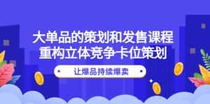 （4277期）大单品的策划和发售课程：重构立体竞争卡位策划，让爆品持续爆卖-优优云创网