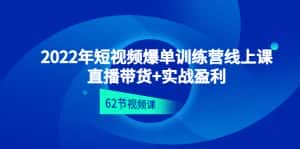 (4483期)2022年短视频爆单训练营线上课:直播带货+实操盈利(62节视频课)-优优云创网