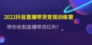 (4498期)2022抖音直播带货变现训练营,带你收割直播带货红利!-优优云创网