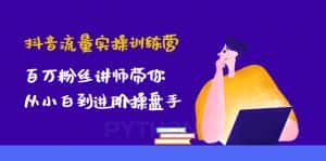 （4596期）抖音流量实操训练营：百万粉丝讲师带你从小白到进阶操盘手！-优优云创网