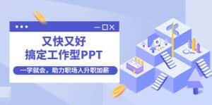 (4365期)又快又好搞定工作型PPT,一学就会,助力职场人升职加薪-优优云创网