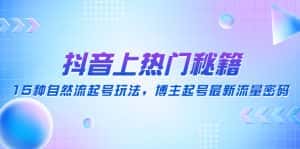 (4650期)抖音上热门秘籍:15种自然流起号玩法,博主起号最新流量密码-优优云创网