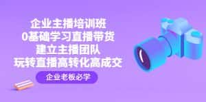 (4679期)企业主播培训班:0基础学习直播带货,建立主播团队,玩转直播高转化高成交-优优云创网