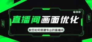 （4681期）直播间画面优化教程，教您如何搭建专业的直播间-价值399元-优优云创网