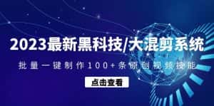 (4757期)2023最新黑科技/大混剪系统:批量一键制作100+条原创视频技能-优优云创网
