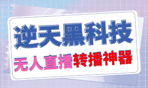(4870期)【逆天黑科技】外面卖699的无人直播搬运,可直接转播别人直播间(脚本+教程)-优优云创网