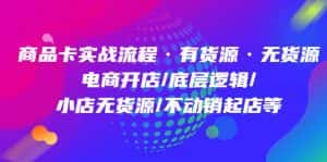 (4891期)商品卡实战流程·有货源无货源 电商开店/底层逻辑/小店无货源/不动销起店等-优优云创网