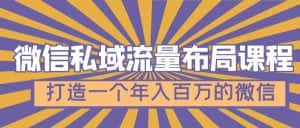 (4939期)微信私域流量布局课程,打造一个年入百万的微信【7节视频课】-优优云创网