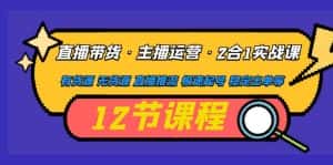 (4965期)直播带货·主播运营2合1实战课 有货源 无货源 直播推流 极速起号 稳定出单-优优云创网