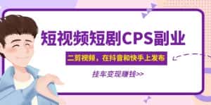 (4967期)黄岛主 · 短视频短剧CPS副业项目:二剪视频在抖音和快手上发布,挂车变现-优优云创网