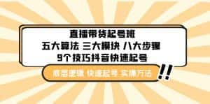 (4972期)直播带货-起号实操班:五大算法 三大模块 八大步骤 9个技巧抖音快速记号-优优云创网