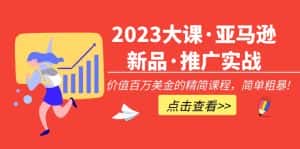 （5005期）2023大课·亚马逊新品·推广实战：价值百万美金的精简课程，简单粗暴！-优优云创网
