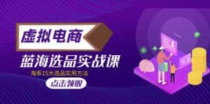 (5068期)虚拟电商 · 蓝海选品实战课,淘系15大选品实用方法!-优优云创网