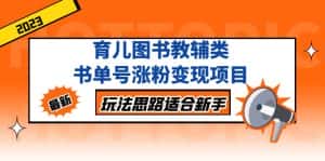 (5125期)育儿图书教辅类书单号涨粉变现项目,玩法思路适合新手,无私分享给你!-优优云创网