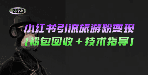 （5154期）小红书引流旅游粉变现，一个月收入过万【粉包回收+技术指导】-优优云创网