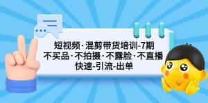 (5175期)短视频·混剪带货培训-第7期 不买品·不拍摄·不露脸·不直播 快速引流出单-优优云创网