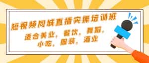 (5180期)短视频同城·直播实操培训班:适合美业,餐饮,舞蹈,小吃,服装,酒业-优优云创网