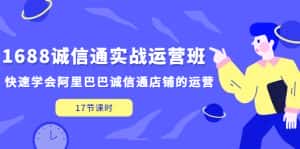(5189期)1688诚信通实战运营班,快速学会阿里巴巴诚信通店铺的运营(17节课)-优优云创网