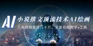 （5194期）小说推文·顶流技术AI绘画教学：几条视频变现几十万，全套视频教学+工具-优优云创网