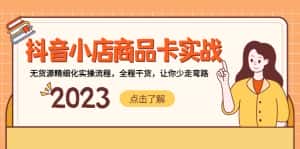(5198期)抖音小店商品卡实战,无货源精细化实操流程,全程干货,让你少走弯路-优优云创网