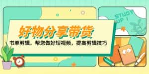 （5206期）好物/分享/带货、书单剪辑，帮您做好短视频，提高剪辑技巧  打造百人直播间-优优云创网