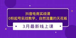 （5253期）3月最新抖音电商实战课：0粉起号实战教学，自然流量的天花板-优优云创网
