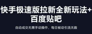 （5256期）快手极速版拉新全新玩法+百度贴吧=自动成交无需手动操作，每日被动引流无数-优优云创网