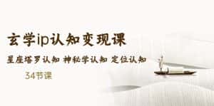 (5258期)售价2890的玄学ip认知变现课 星座塔罗认知 神秘学认知 定位认知 (34节课)-优优云创网