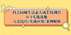 （5298期）抖音同城生活素人成长特训营，0-1实战落地，方法技巧|实战应用|案例解析-优优云创网