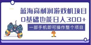 (5365期)蓝海高利润游戏机项目,0基础也能日入300+。一部手机即可操作整个项目-优优云创网
