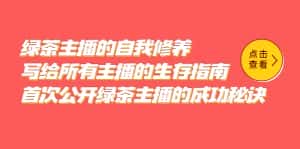 (5388期)绿茶主播的自我修养,写给所有主播的生存指南,首次公开绿茶主播的成功秘诀-优优云创网