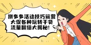 （5416期）拼多多活动技巧运营：大促各种玩转干货，流量翻倍大揭秘！-优优云创网
