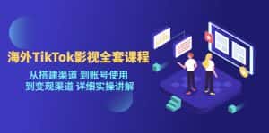 (5426期)海外TikTok/影视全套课程,从搭建渠道 到账号使用 到变现渠道 详细实操讲解-优优云创网
