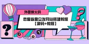 （5441期） 外面爆火的恋爱盲盒交友网站搭建教程【源码+教程】-优优云创网