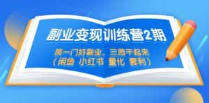 (5445期)副业变现训练营2期,挑一门好副业,三周干起来(闲鱼 小红书 量化 套利)-优优云创网